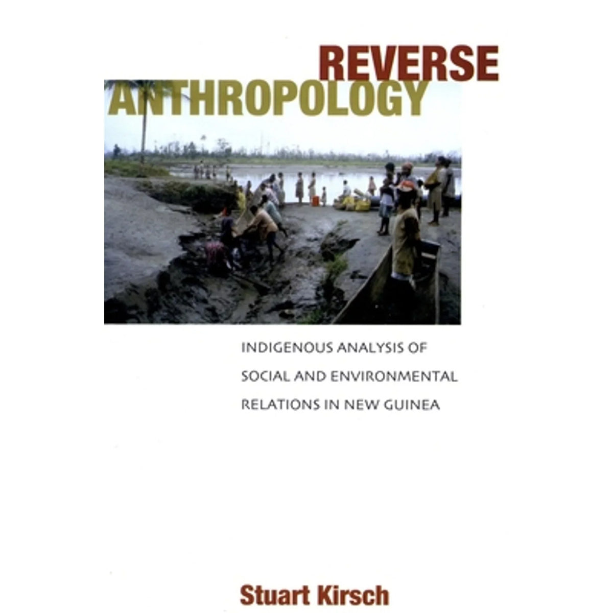 Pre-Owned Reverse Anthropology: Indigenous Analysis of Social and Environmental Relations in New (Hardcover 9780804753418) by Stuart Kirsch
